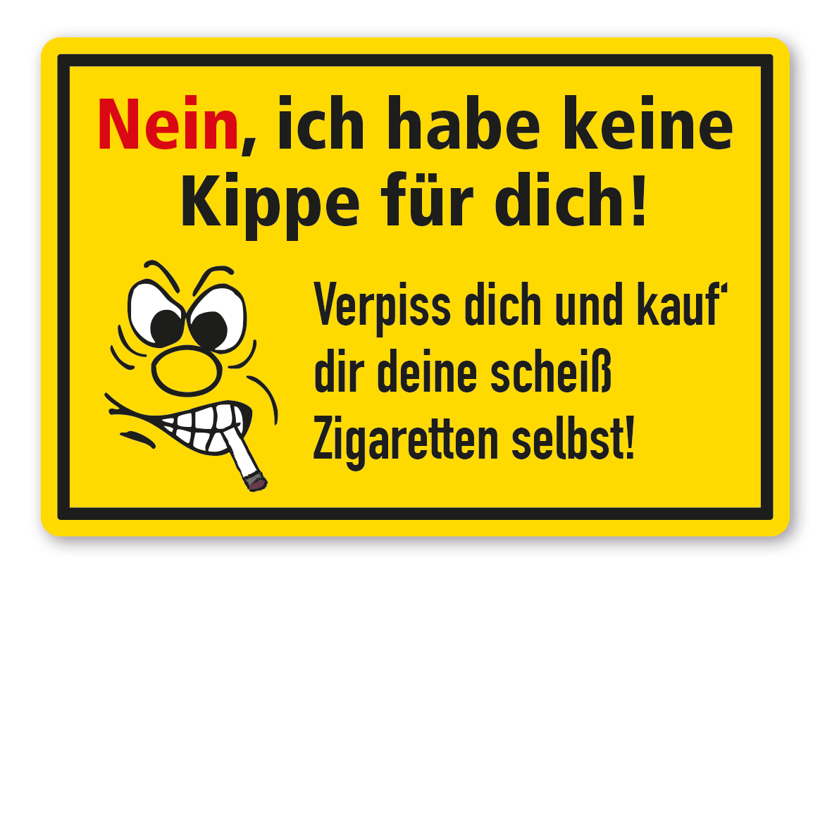Fun-Schild Nein, ich habe keine Kippe für dich. Verpiss dich und kauf' dir deine scheiß Zigaretten selbst!