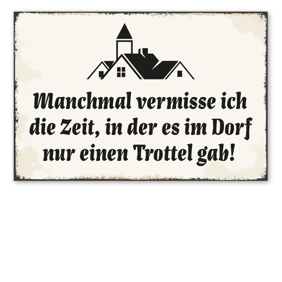Retro Schild Manchmal vermisse ich die Zeit, in der es im Dorf nur einen Trottel gab – Dorfschild