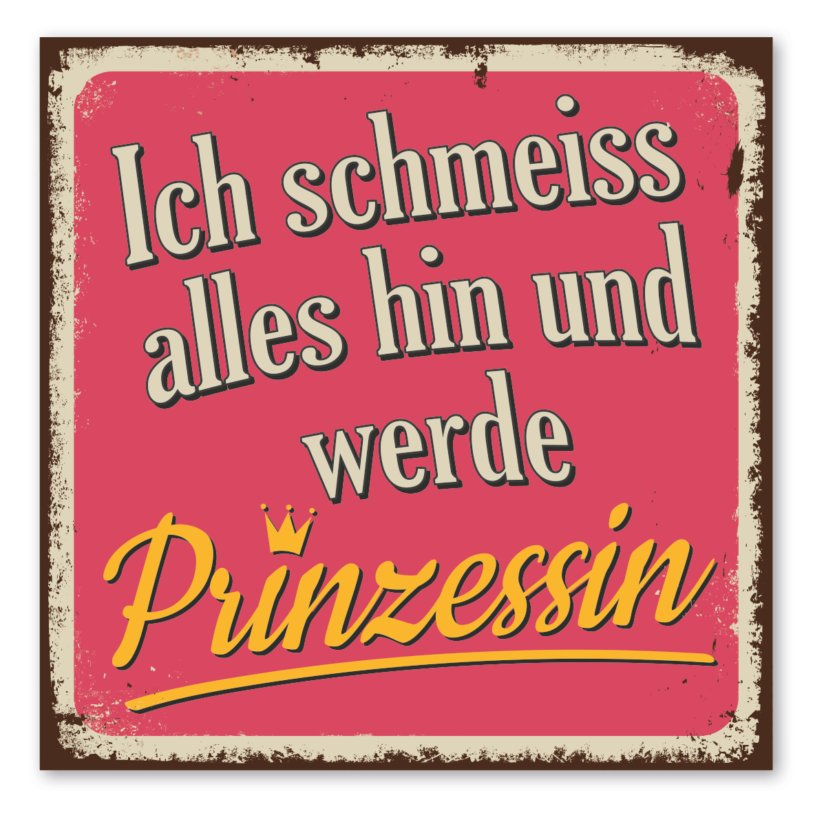 Retroschild / Vintage-Schild Ich schmeiss alles hin und werde Prinzessin