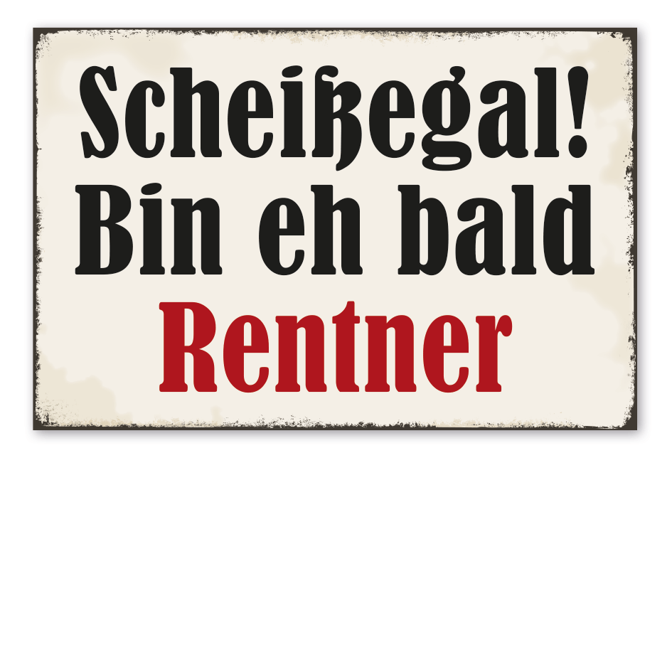 Retro Schild Scheißegal - Bin eh bald Rentner