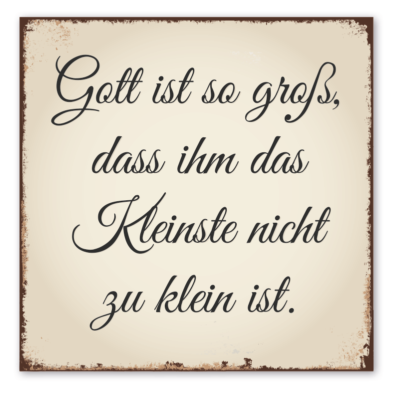 Schild Gott ist so groß, dass ihm das Kleinste nicht zu klein ist – Retroausführung